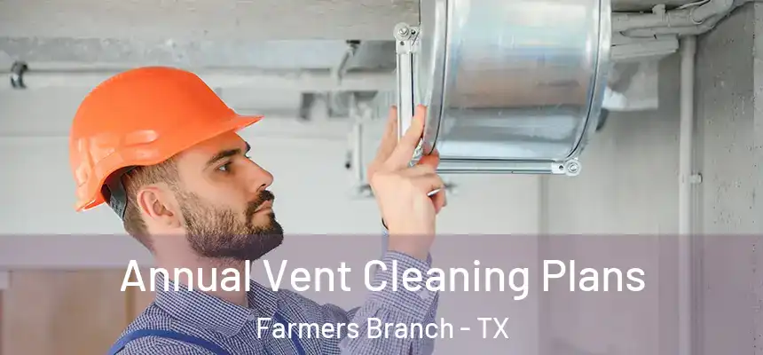  Annual Vent Cleaning Plans Farmers Branch - TX