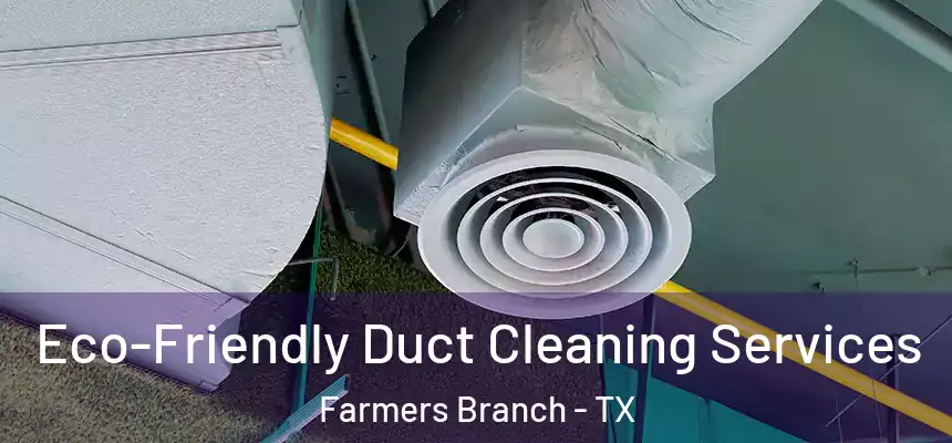 Eco-Friendly Duct Cleaning Services Farmers Branch - TX